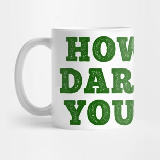 HOW DARE YOU? Mug